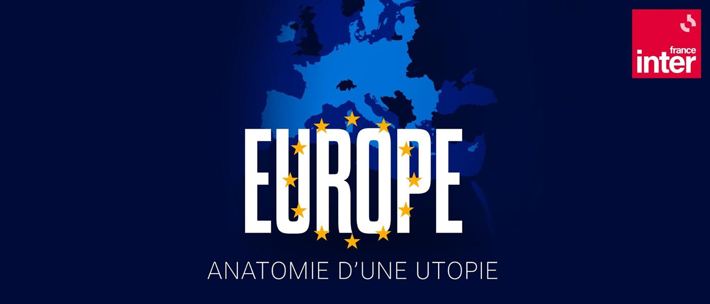 « Europe : anatomie d’une utopie »  sortie du podcast le 15 mai 2024 sur l’application Radio France et franceinter.fr