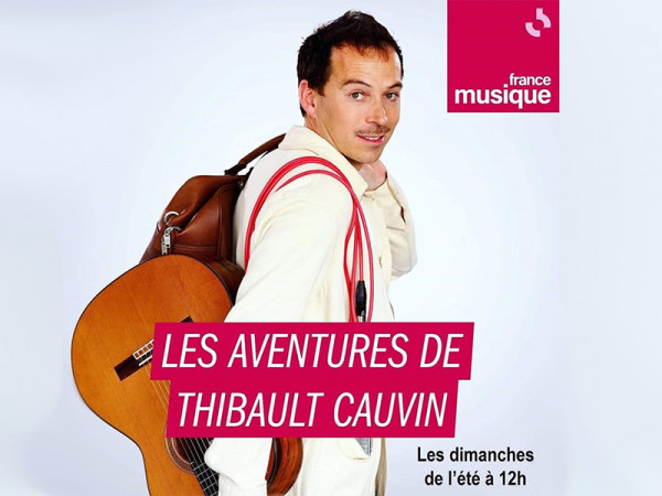 Les aventures de Thibault Cauvin, les dimanches de l'été 2022 à 12h sur France Musique