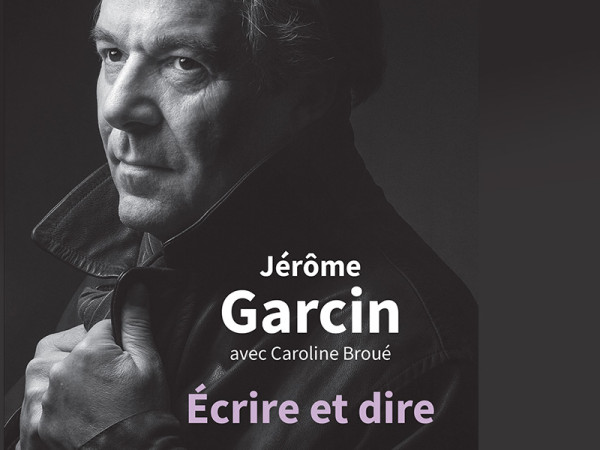 « Écrire et dire » Jérôme Garcin avec Caroline Broué - parution le 17 janvier 2024