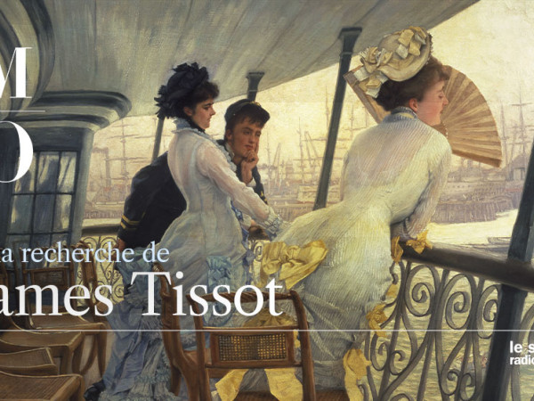 RADIO FRANCE et le Musée d'Orsay proposent une fiction audio exceptionnelle sur l'oeuvre de James Tissot