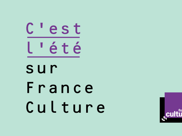 France Culture // Découvrez la programmation été de France Culture du 29 juin au 23 août