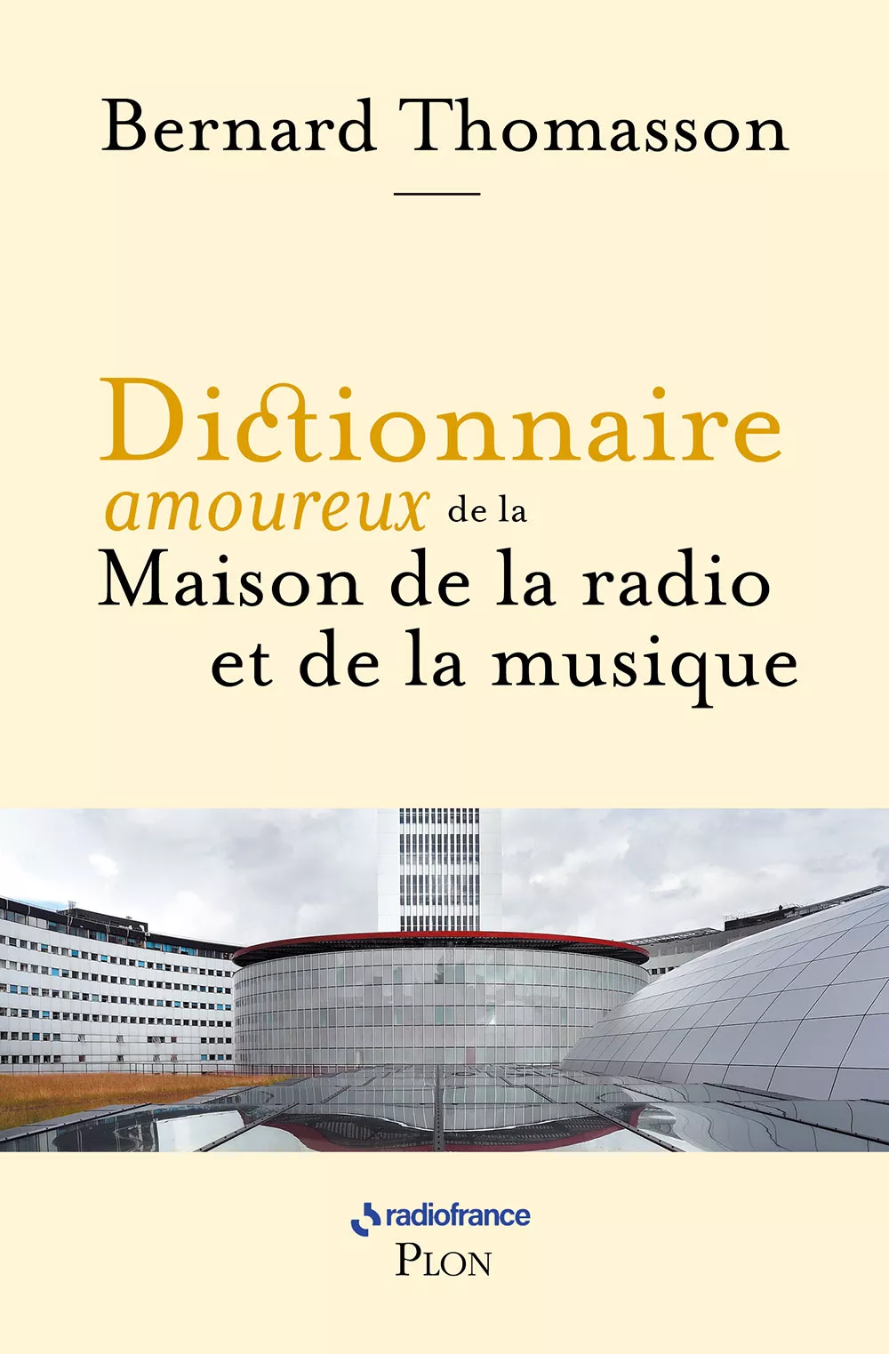 Dictionnaire amoureux de la Maison de la radio et de la musique. Bernard Thomasson