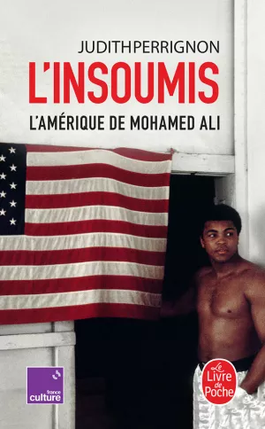 L'insoumis. L'Amérique de Mohamed Ali. Judith Perrignon