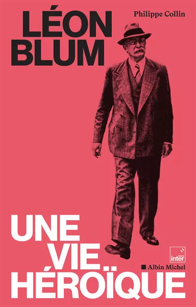 Léon Blum. Une vie héroïque. Philippe Collin