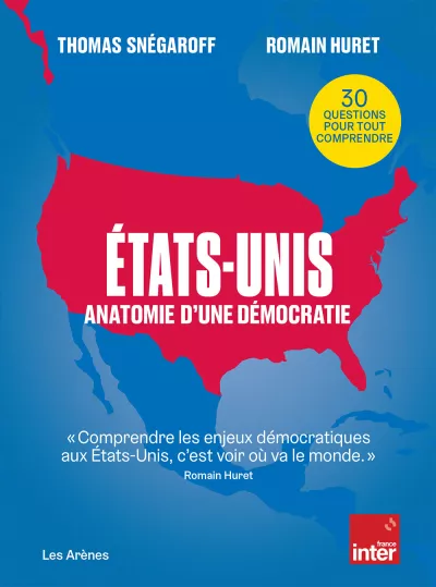 Etats-Unis. Anatomie d'une démocratie. Thomas Snégaroff et Romain Huret