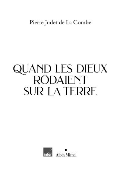 Quand les Dieux rôdaient sur la terre. Pierre Judet de La Combe -p.2