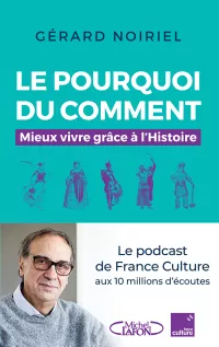 Le pourquoi du comment. Mieux vivre grâce à l'Histoire. Gérard Noiriel