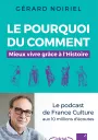 Le pourquoi du comment. Mieux vivre grâce à l'Histoire. Gérard Noiriel