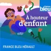 À hauteur d'enfant, une série de podcasts proposée par France Bleu Hérault