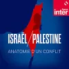 « Israël/Palestine, anatomie d’un conflit » un podcast France Inter